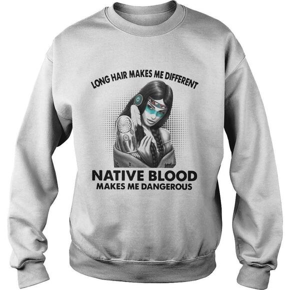 Tops - Long Hair Makes Me Different Native Blood Makes Me Dangerous Sweatshirt